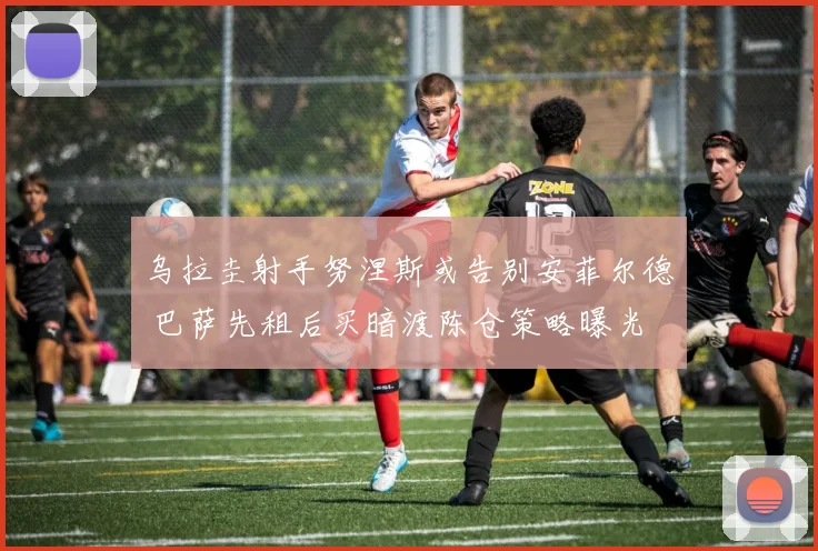乌拉圭射手努涅斯或告别安菲尔德 巴萨先租后买暗渡陈仓策略曝光